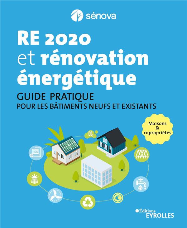 RE 2020 et rénovation énergétique  Guide pratique pour les bâtiments neufs et existants - Maisons et copropriétés